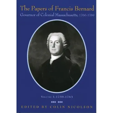 The Papers of Francis Bernard: Governor of Colonial Massachusetts, 1760-1769 Volume 1