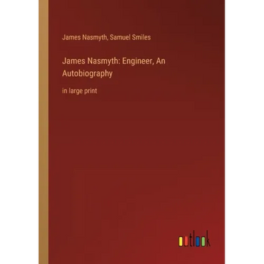 James Nasmyth: Engineer, An Autobiography: in large print