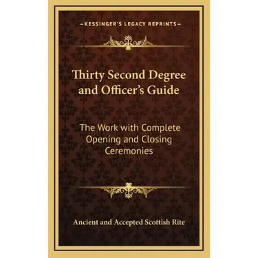 Thirty Second Degree and Officer's Guide: The Work with Complete Opening and Closing Ceremonies