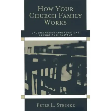 How Your Church Family Works: Understanding Congregations as Emotional Systems