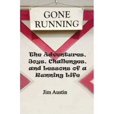 Gone Running: The Adventures, Joys, Challenges, and Lessons of a Running Life