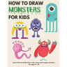 How to Draw Monsters for Kids: Learn How to Draw Monsters for Kids A Step by Step Drawing Guide for Ages 4-12