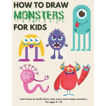 How to Draw Monsters for Kids: Learn How to Draw Monsters for Kids A Step by Step Drawing Guide for Ages 4-12