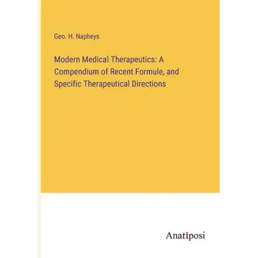 Modern Medical Therapeutics: A Compendium of Recent Formule, and Specific Therapeutical Directions