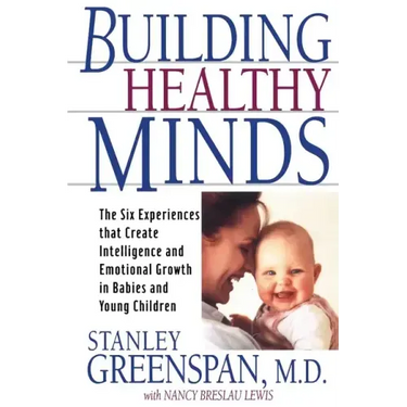 Building Healthy Minds: The Six Experiences That Create Intelligence and Emotional Growth in Babies and Young Children