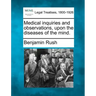 Medical Inquiries and Observations, Upon the Diseases of the Mind.