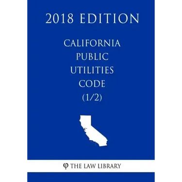 California Public Utilities Code (1/2) (2018 Edition)