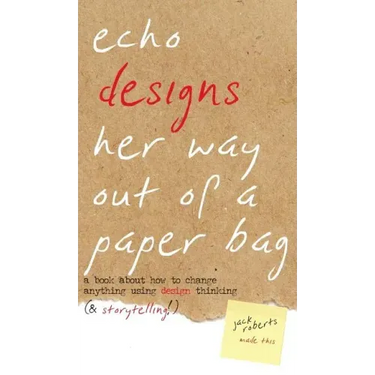 Echo Designs Her Way Out of a Paper Bag: a book about how to change anything using design thinking (& storytelling!)