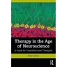 Therapy in the Age of Neuroscience: A Guide for Counsellors and Therapists