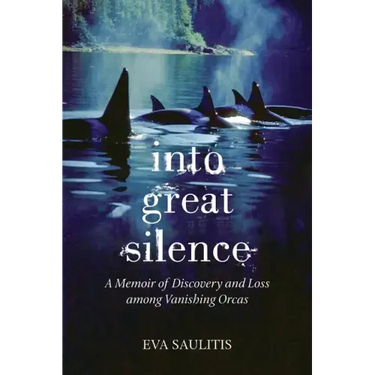 Into Great Silence: A Memoir of Discovery and Loss among Vanishing Orcas