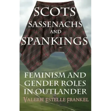 Scots, Sassenachs, and Spankings: Feminism and Gender Roles in Outlander