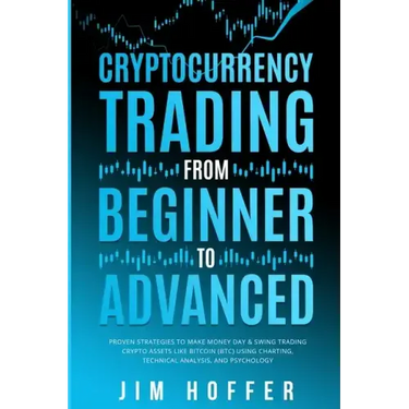Cryptocurrency Trading from Beginner to Advanced: Proven Strategies to Make Money Day Trading Cryptoassets like Bitcoin (BTC) Using Charting, Technica