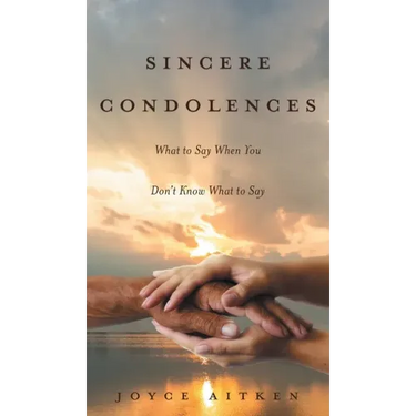 Sincere Condolences: What to Say When You Don't Know What to Say