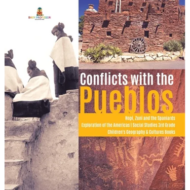 Conflicts with the Pueblos Hopi, Zuni and the Spaniards Exploration of the Americas Social Studies 3rd Grade Children's Geography & Cultures Books