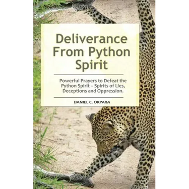 Deliverance From Python Spirit: Powerful Prayers to Defeat the Python Spirit - Spirit of Lies, Deceptions and Oppression. (Deliverance Series Book 3)