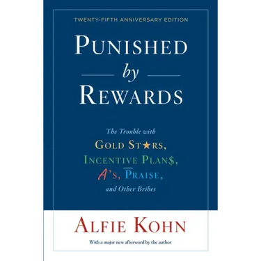 Punished by Rewards: The Trouble with Gold Stars, Incentive Plans, A'S, Praise, and Other Bribes