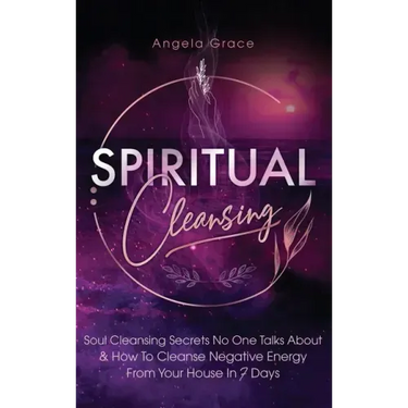 Spiritual Cleansing: Soul Cleansing Secrets No One Talks About & How To Cleanse Negative Energy From Your House In 7 Days (Positive Energy For Home)