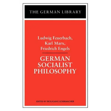 German Socialist Philosophy: Ludwig Feuerbach, Karl Marx, Friedrich Engels