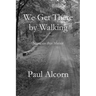 We Get There by Walking