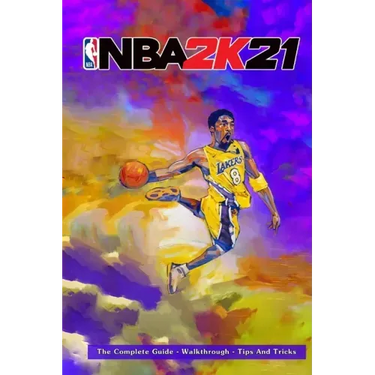 NBA 2k21: The Complete Guide - Walkthrough - Tips And Tricks