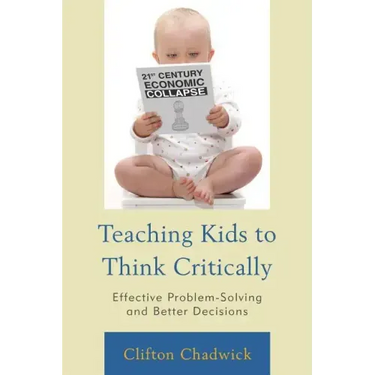 Teaching Kids to Think Critically: Effective Problem-Solving and Better Decisions