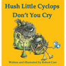 Hush Little Cyclops Don't You Cry