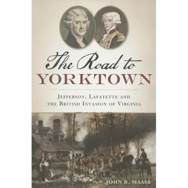 The Road to Yorktown: Jefferson, Lafayette and the British Invasion of Virginia