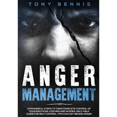 Anger Management: 13 Powerful Steps to Take Complete Control of Your Emotions, For Men and Women, Self-Help Guide for Self Control, Psyc