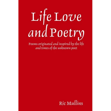 Life Love and Poetry: Poems originated and inspired by the life and times of the unknown poet