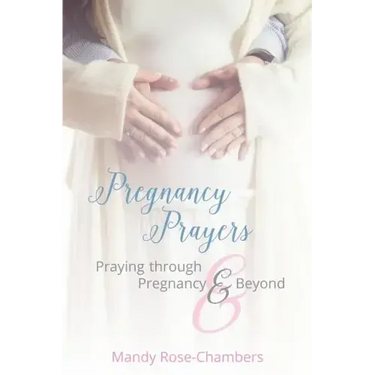 Pregnancy Prayers: Praying Through Pregnancy and Beyond