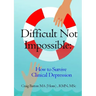 Difficult Not Impossible: How to Survive Clinical Depression