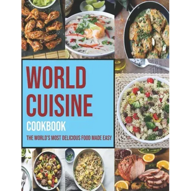 World Cuisine Cookbook: The World's Most Delicious Food Made Easy