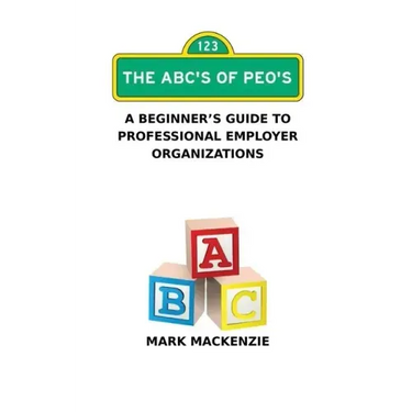 The ABC's of PEO's: A Beginner's Guide To Professional Employer Organizations
