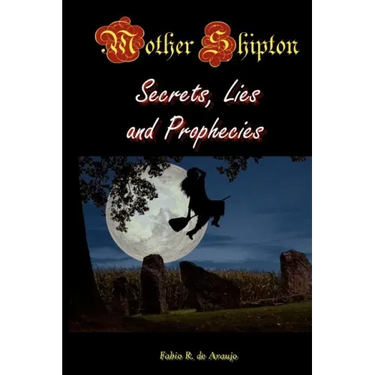 Mother Shipton: Secrets, Lies, And Prophecies