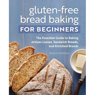 Gluten-Free Bread Baking for Beginners: The Essential Guide to Baking Artisan Loaves, Sandwich Breads, and Enriched Breads