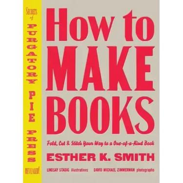 How to Make Books: Fold, Cut & Stitch Your Way to a One-Of-A-Kind Book