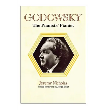 Godowsky, the Pianists' Pianist. a Biography of Leopold Godowsky.