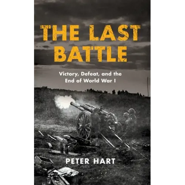 The Last Battle: Victory, Defeat, and the End of World War I