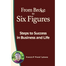 From Broke to Six Figures: Steps to Success in Business and Life