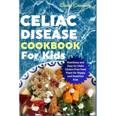 Celiac Disease Cookbook for Kids: Nutritious and Easy-to-Make Gluten-Free Meal Plans for Happy and Healthier Kids