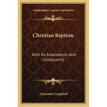 Christian Baptism: With Its Antecedents and Consequents