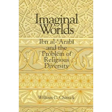 Imaginal Worlds: Ibn al-ʿArabī and the Problem of Religious Diversity