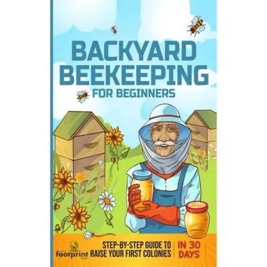Backyard Beekeeping for Beginners: Step-By-Step Guide To Raise Your First Colonies in 30 Days