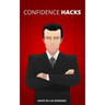 Confidence Hacks: 24 Simple Habits and Techniques to Get out of Your Head and Be More Confident