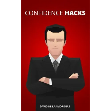 Confidence Hacks: 24 Simple Habits and Techniques to Get out of Your Head and Be More Confident