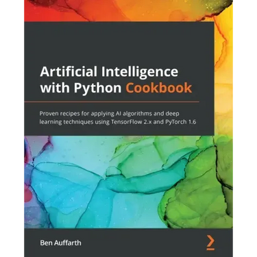 Artificial Intelligence with Python Cookbook: Proven recipes for applying AI algorithms and deep learning techniques using TensorFlow 2.x and PyTorch