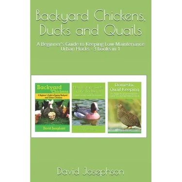 Backyard Chickens, Ducks and Quails: A Beginner's Guide to Keeping Low-Maintenance Urban Flocks - 3 books in 1