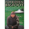 Forbidden Bigfoot: Exposing the Controversial Truth about Sasquatch, Stick Signs, UFOs, Human Origins, and the Strange Phenomena in Our Own Backyards