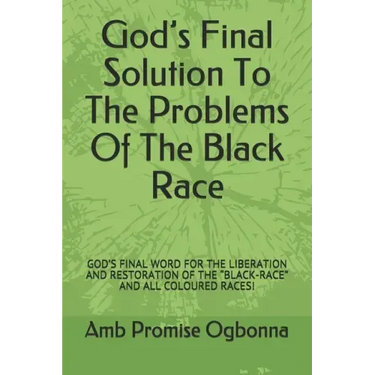 God's Final Solution To The Problems Of The Black Race: God's Final Word for the Liberation and Restoration of the "black-Race" and All Coloured Races