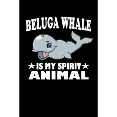 Beluga Whale Is My Spirit Animal: Animal Nature Collection
